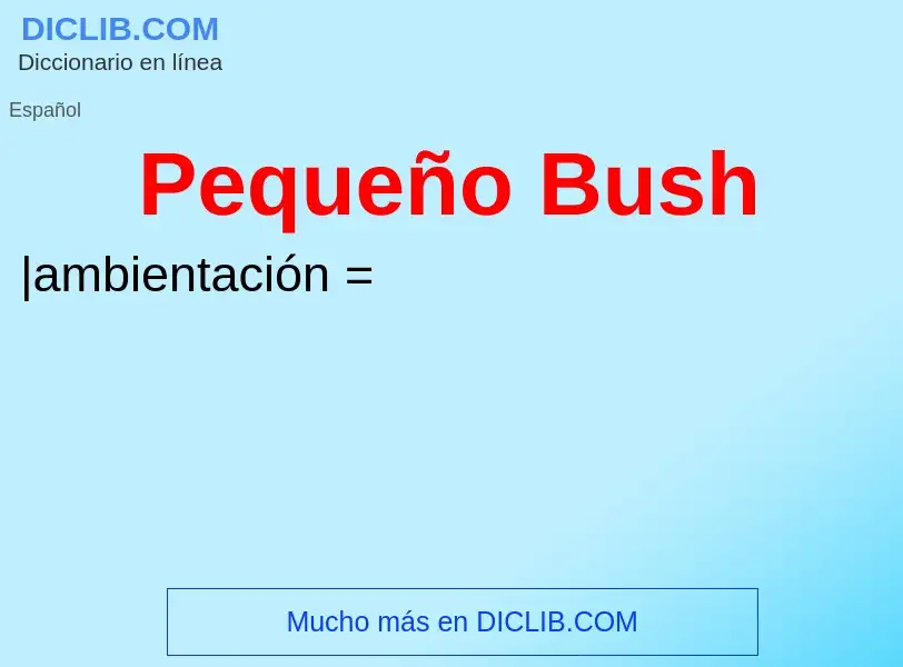 Wat is Pequeño Bush - definition