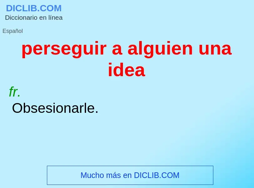 O que é perseguir a alguien una idea - definição, significado, conceito