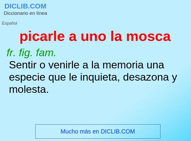 What is picarle a uno la mosca - definition