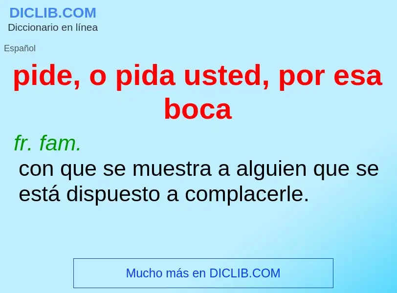 Che cos'è pide, o pida usted, por esa boca - definizione