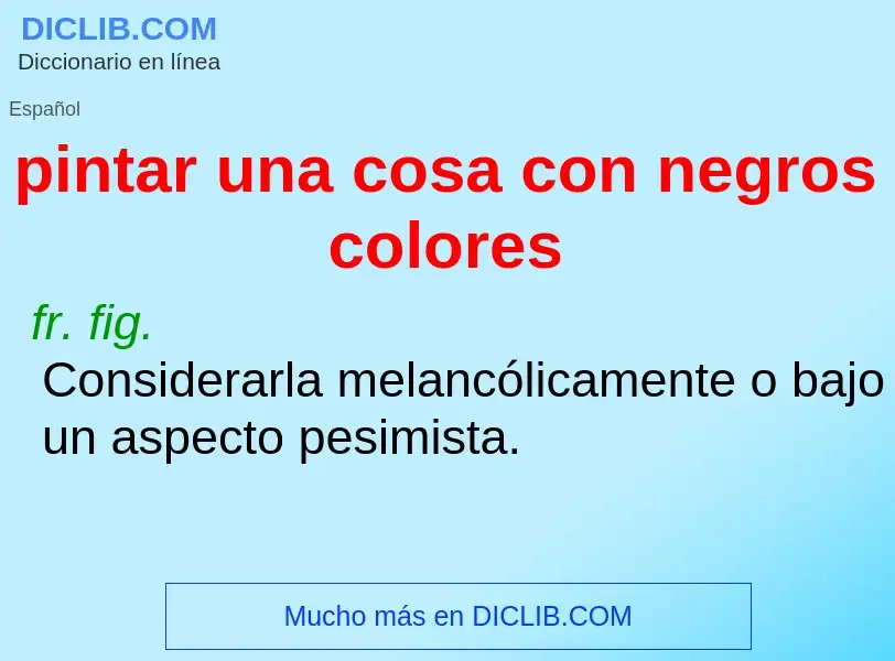 What is pintar una cosa con negros colores - definition