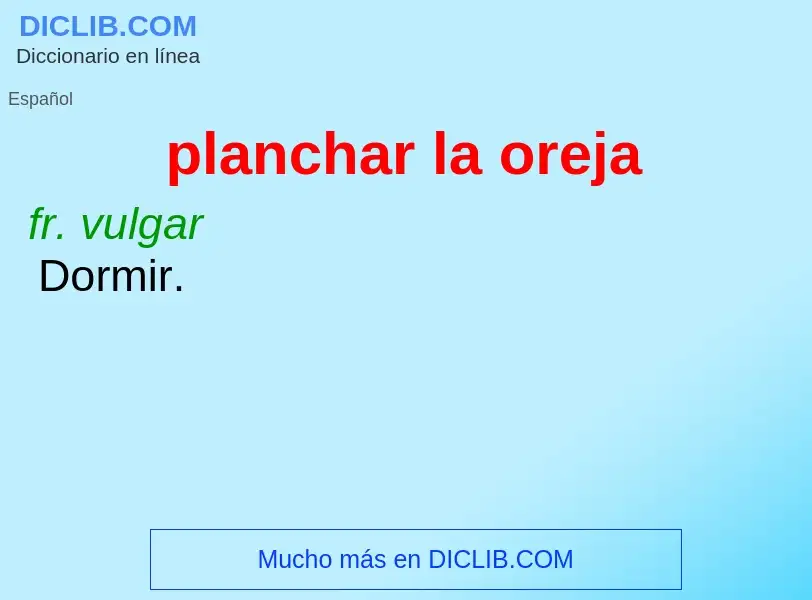 Qu'est-ce que planchar la oreja - définition