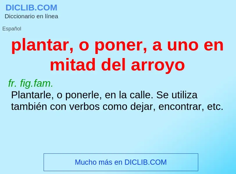 What is plantar, o poner, a uno en mitad del arroyo - definition