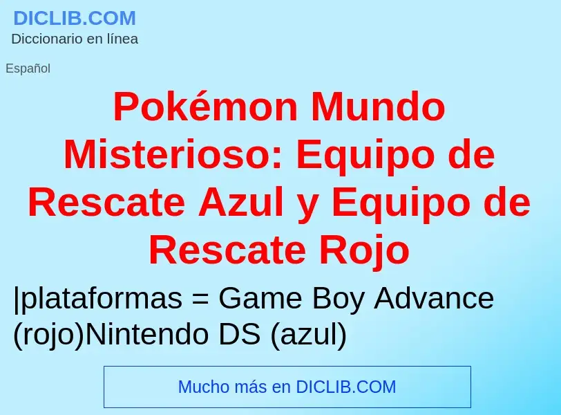 Что такое Pokémon Mundo Misterioso: Equipo de Rescate Azul y Equipo de Rescate Rojo - определение