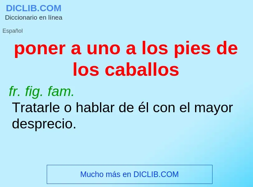 Wat is poner a uno a los pies de los caballos - definition