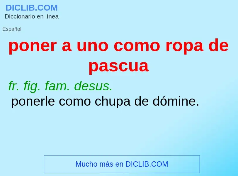 O que é poner a uno como ropa de pascua - definição, significado, conceito