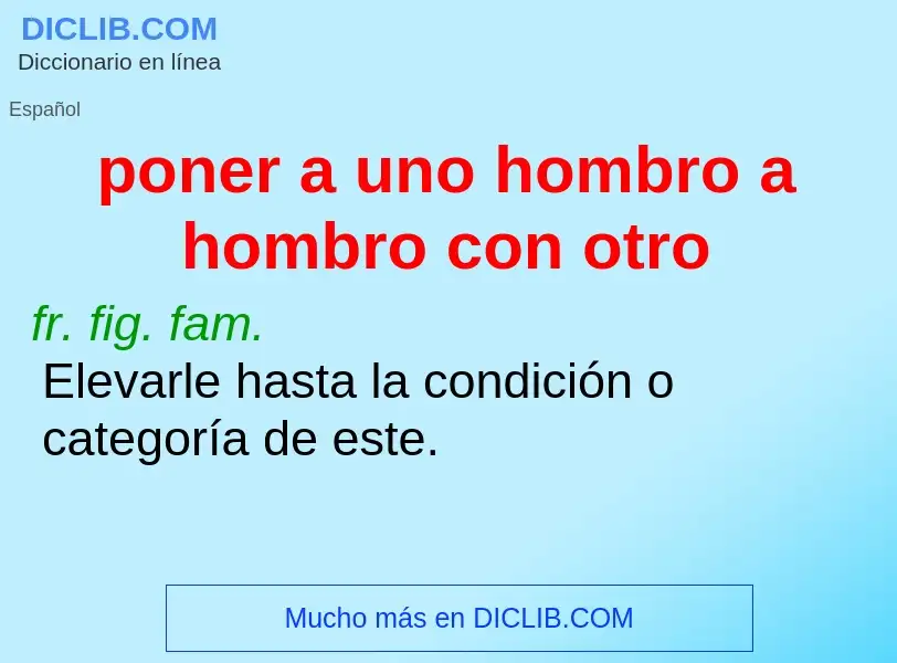 What is poner a uno hombro a hombro con otro - definition