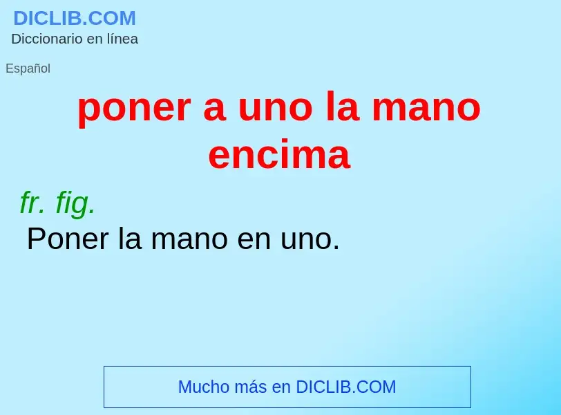 Was ist poner a uno la mano encima - Definition