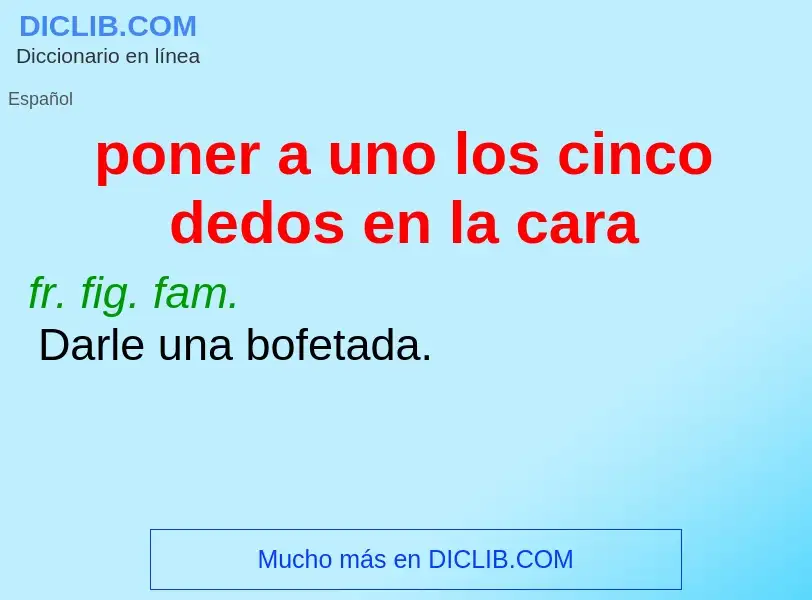 What is poner a uno los cinco dedos en la cara - meaning and definition