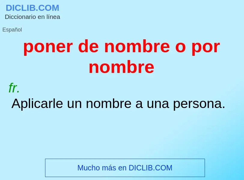 What is poner de nombre o por nombre - meaning and definition