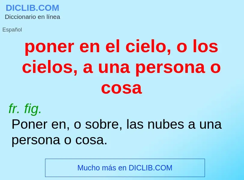 What is poner en el cielo, o los cielos, a una persona o cosa - definition