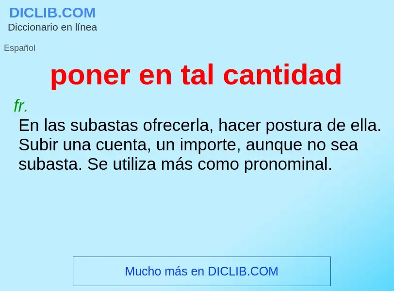 O que é poner en tal cantidad - definição, significado, conceito