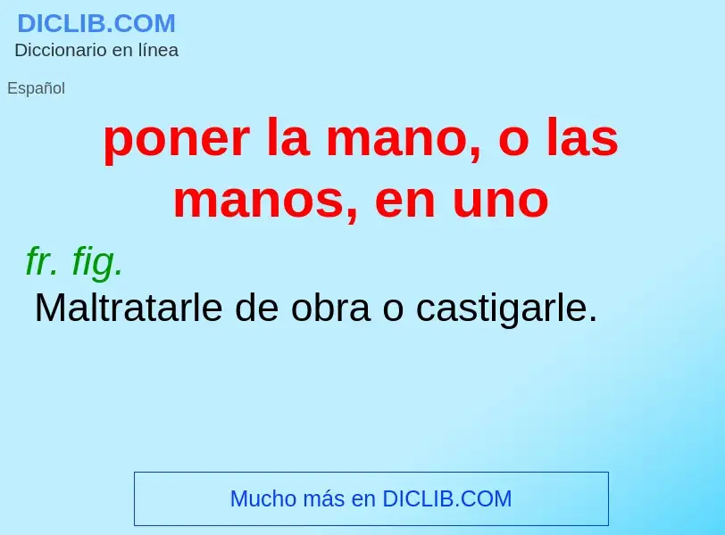 What is poner la mano, o las manos, en uno - meaning and definition