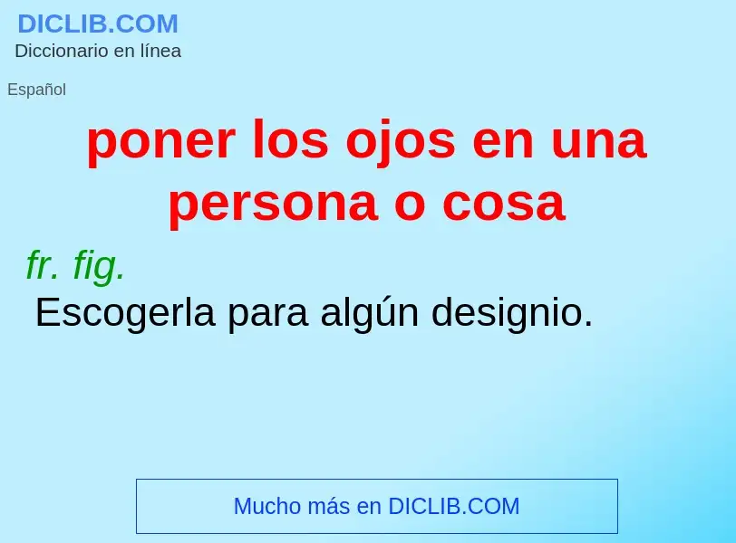 Che cos'è poner los ojos en una persona o cosa - definizione