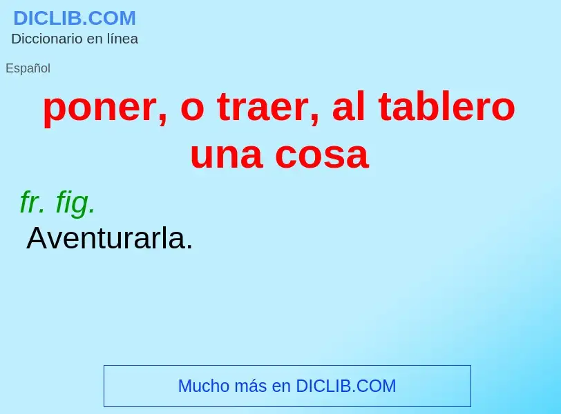 What is poner, o traer, al tablero una cosa - meaning and definition