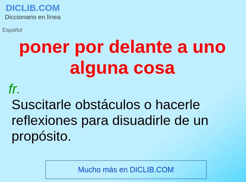 What is poner por delante a uno alguna cosa - definition