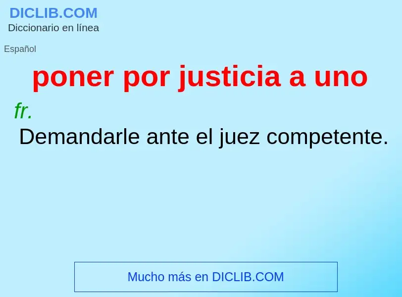 What is poner por justicia a uno - meaning and definition