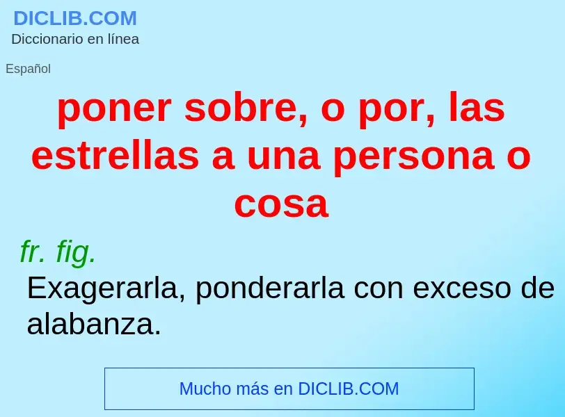 What is poner sobre, o por, las estrellas a una persona o cosa - meaning and definition