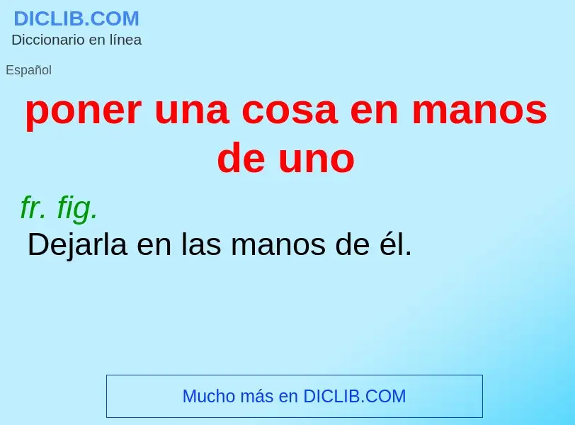 ¿Qué es poner una cosa en manos de uno? - significado y definición