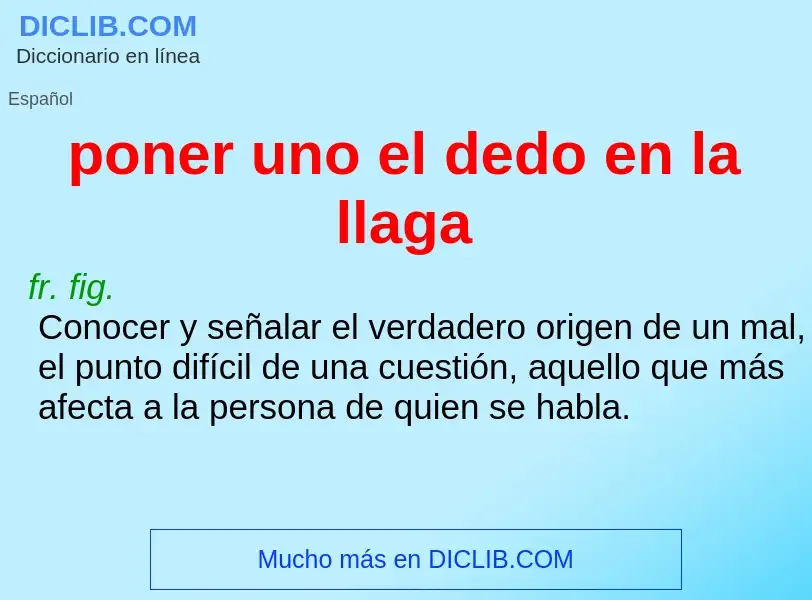 Qu'est-ce que poner uno el dedo en la llaga - définition