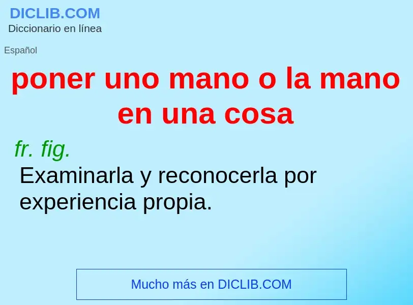 Che cos'è poner uno mano o la mano en una cosa - definizione