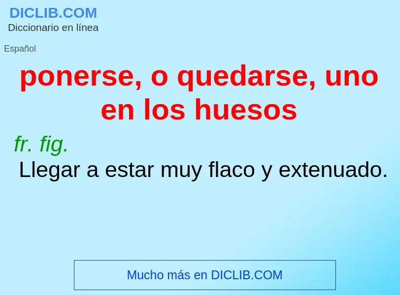 Qu'est-ce que ponerse, o quedarse, uno en los huesos - définition