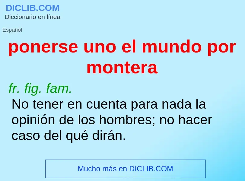 What is ponerse uno el mundo por montera - definition