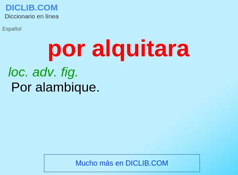 What is por alquitara - definition