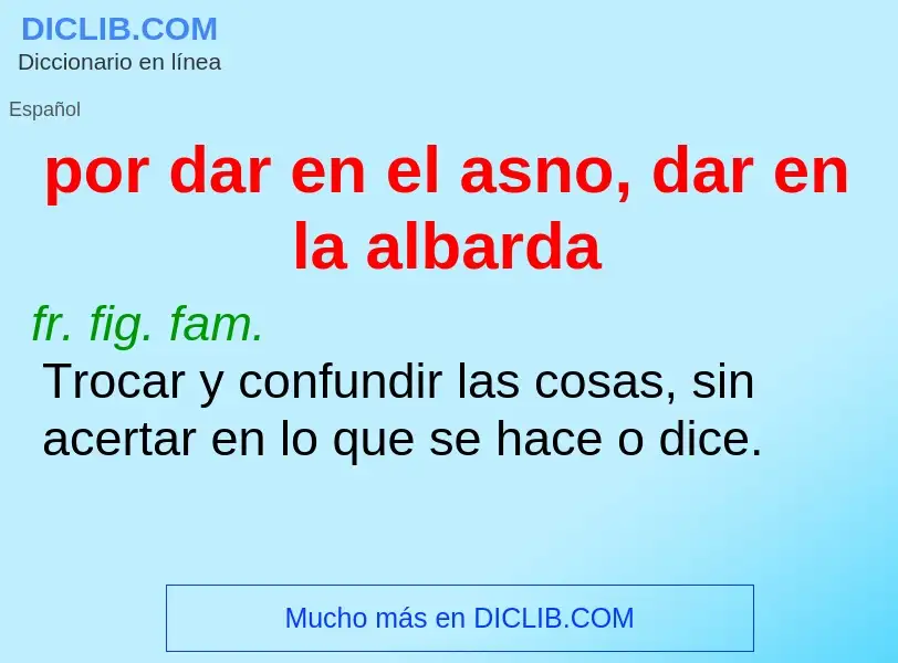 O que é por dar en el asno, dar en la albarda - definição, significado, conceito