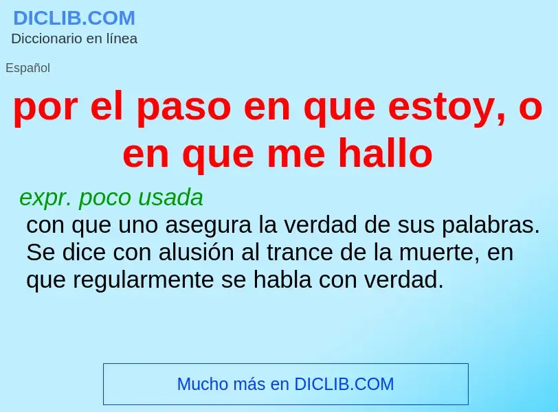 What is por el paso en que estoy, o en que me hallo - meaning and definition