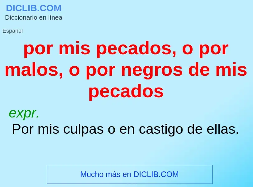 Что такое por mis pecados, o por malos, o por negros de mis pecados - определение