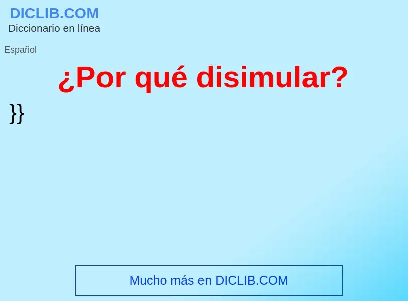 Was ist ¿Por qué disimular? - Definition