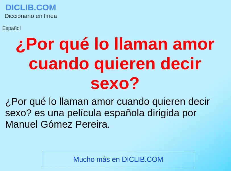 What is ¿Por qué lo llaman amor cuando quieren decir sexo? - definition