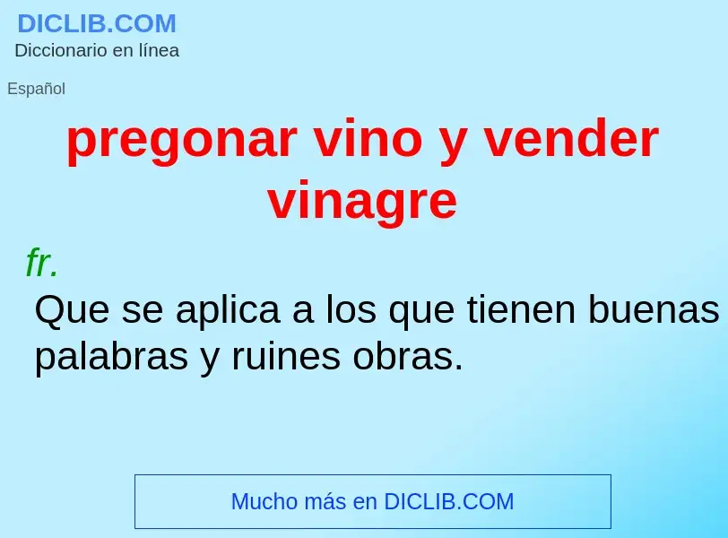 Wat is pregonar vino y vender vinagre - definition