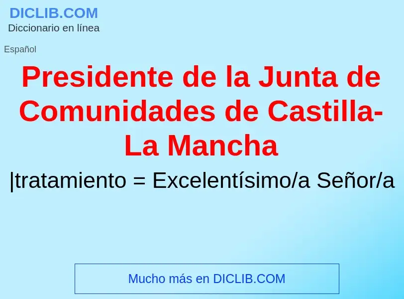 Что такое Presidente de la Junta de Comunidades de Castilla-La Mancha - определение