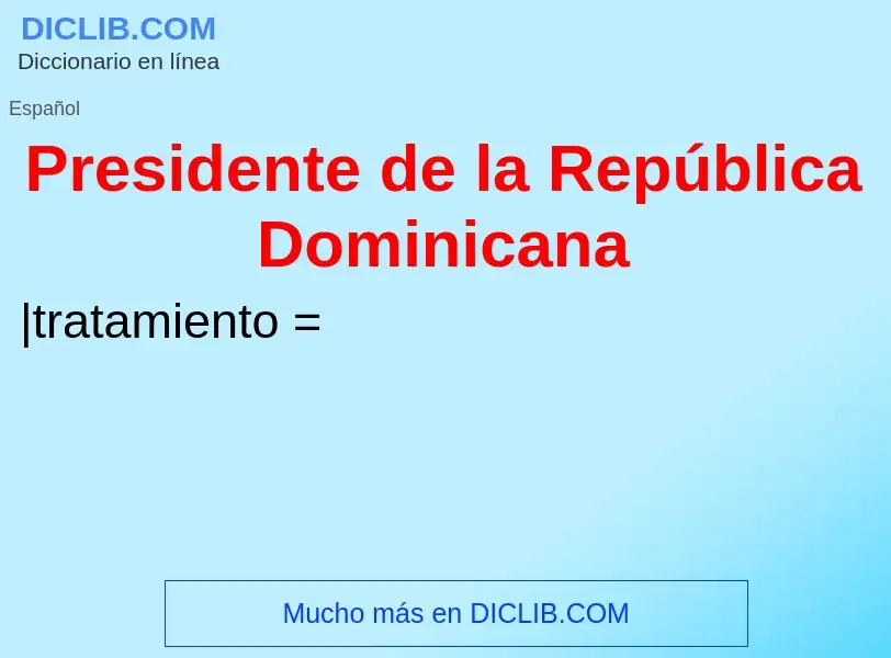 ¿Qué es Presidente de la República Dominicana? - significado y definición