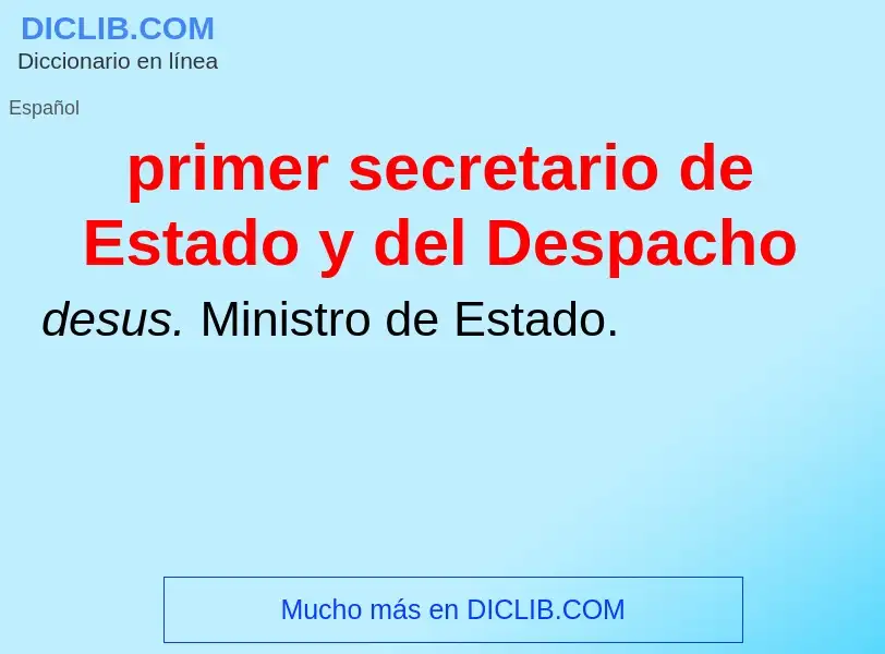 ¿Qué es primer secretario de Estado y del Despacho? - significado y definición