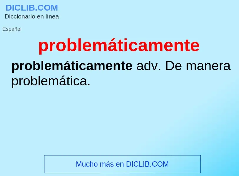 What is problemáticamente - meaning and definition