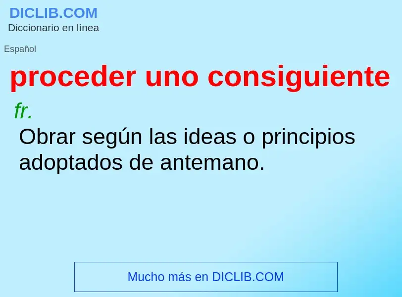 What is proceder uno consiguiente - definition