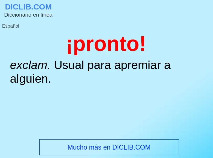 Wat is 
¡pronto! - definition