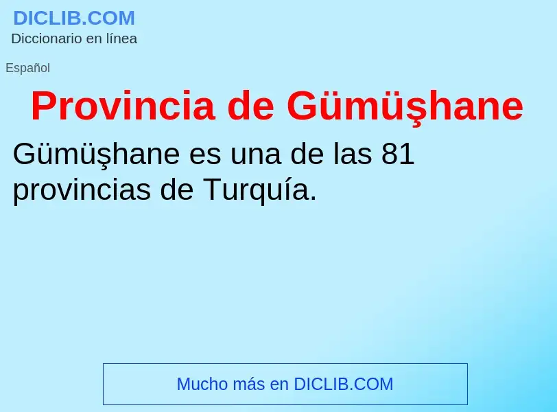 ¿Qué es Provincia de Gümüşhane? - significado y definición