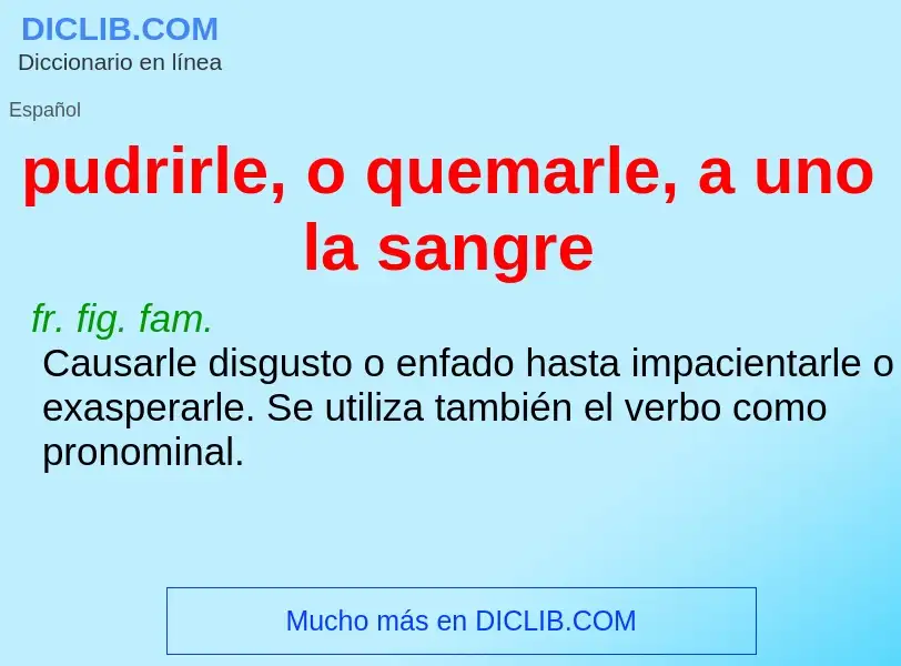 ¿Qué es pudrirle, o quemarle, a uno la sangre? - significado y definición