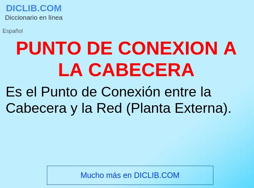 ¿Qué es PUNTO DE CONEXION A LA CABECERA? - significado y definición