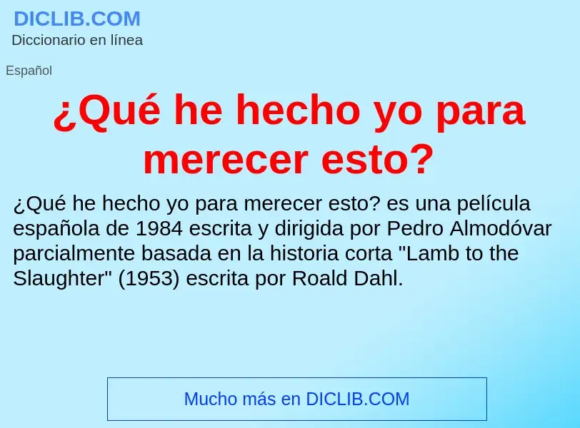 O que é ¿Qué he hecho yo para merecer esto? - definição, significado, conceito