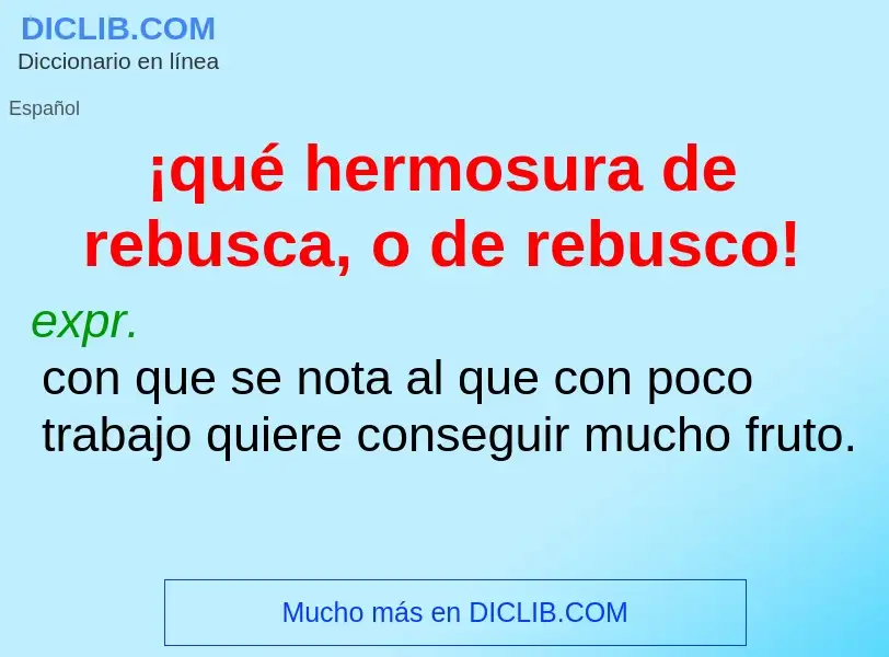 What is ¡qué hermosura de rebusca, o de rebusco! - definition