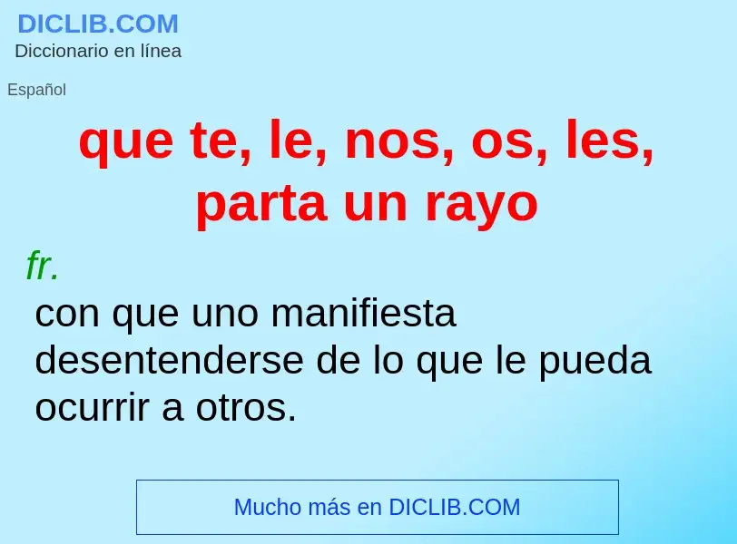 Wat is que te, le, nos, os, les, parta un rayo - definition