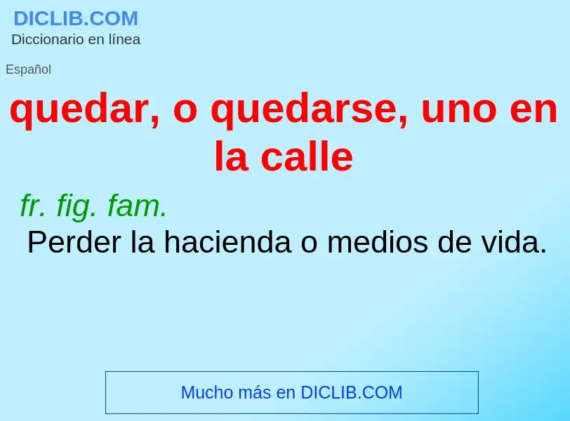 Che cos'è quedar, o quedarse, uno en la calle - definizione