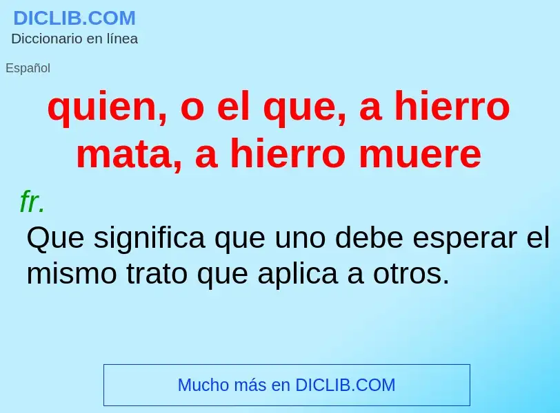 What is quien, o el que, a hierro mata, a hierro muere - definition