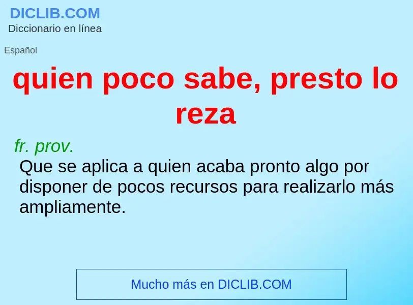 What is quien poco sabe, presto lo reza - meaning and definition