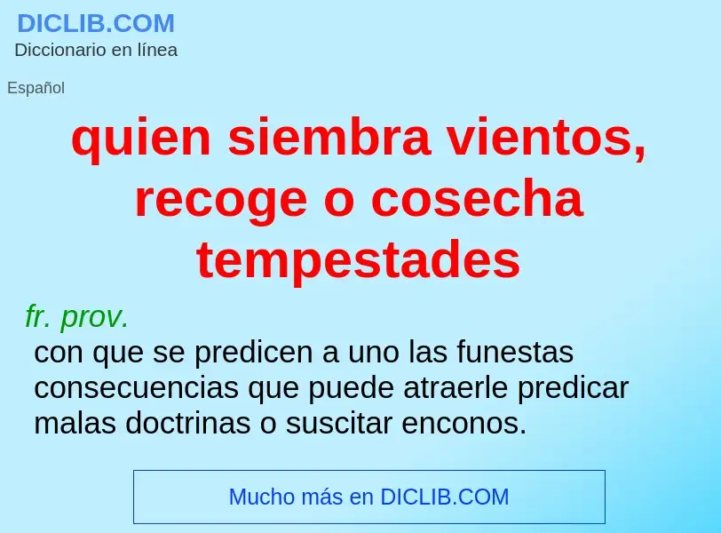 What is quien siembra vientos, recoge o cosecha tempestades - definition